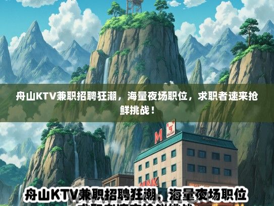 舟山KTV兼职招聘狂潮，海量夜场职位，求职者速来抢鲜挑战！