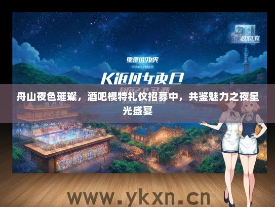 舟山夜色璀璨，酒吧模特礼仪招募中，共鉴魅力之夜星光盛宴